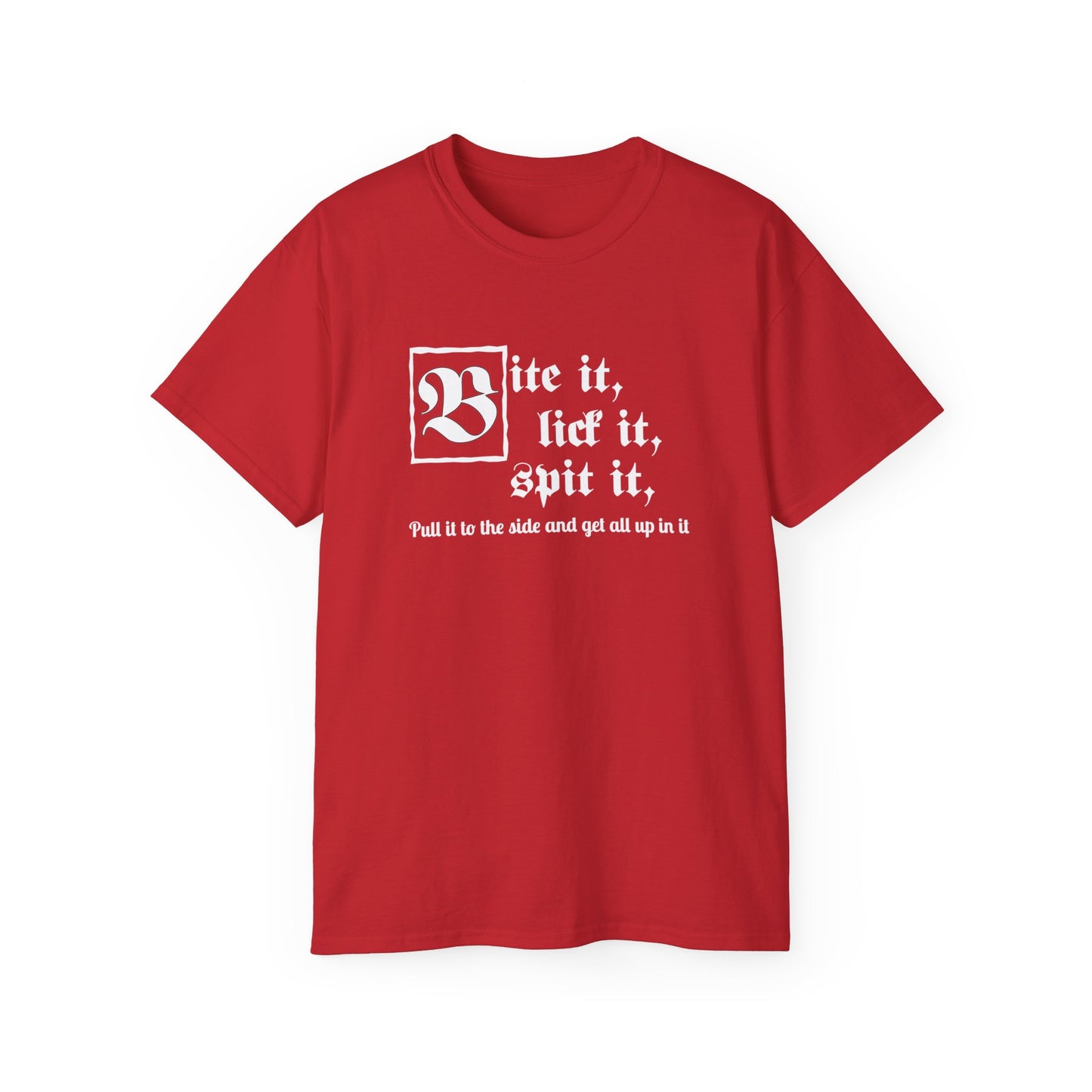 Bite it, lick it, spit it, Pull it to the side and get all up in it Unisex Ultra Cotton Tee