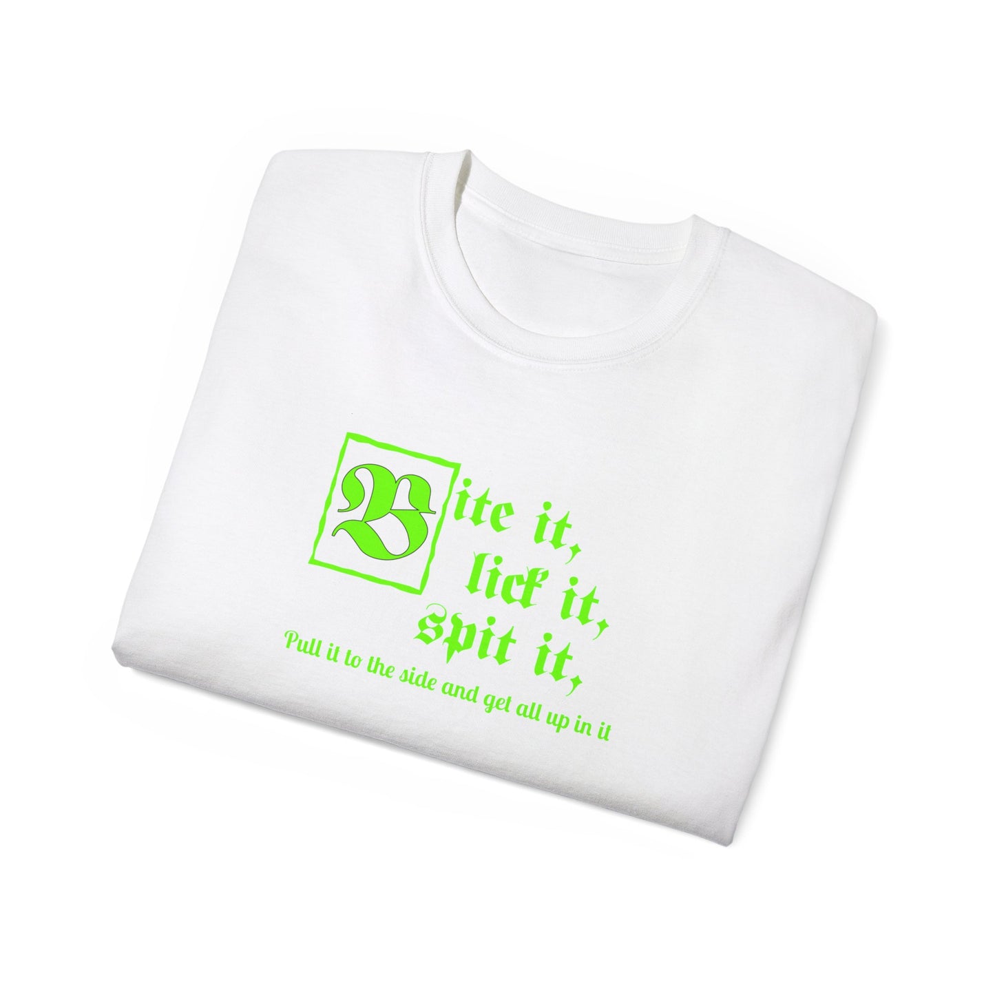 Bite it, lick it, spit it, Pull it to the side and get all up in it Unisex Ultra Cotton Tee