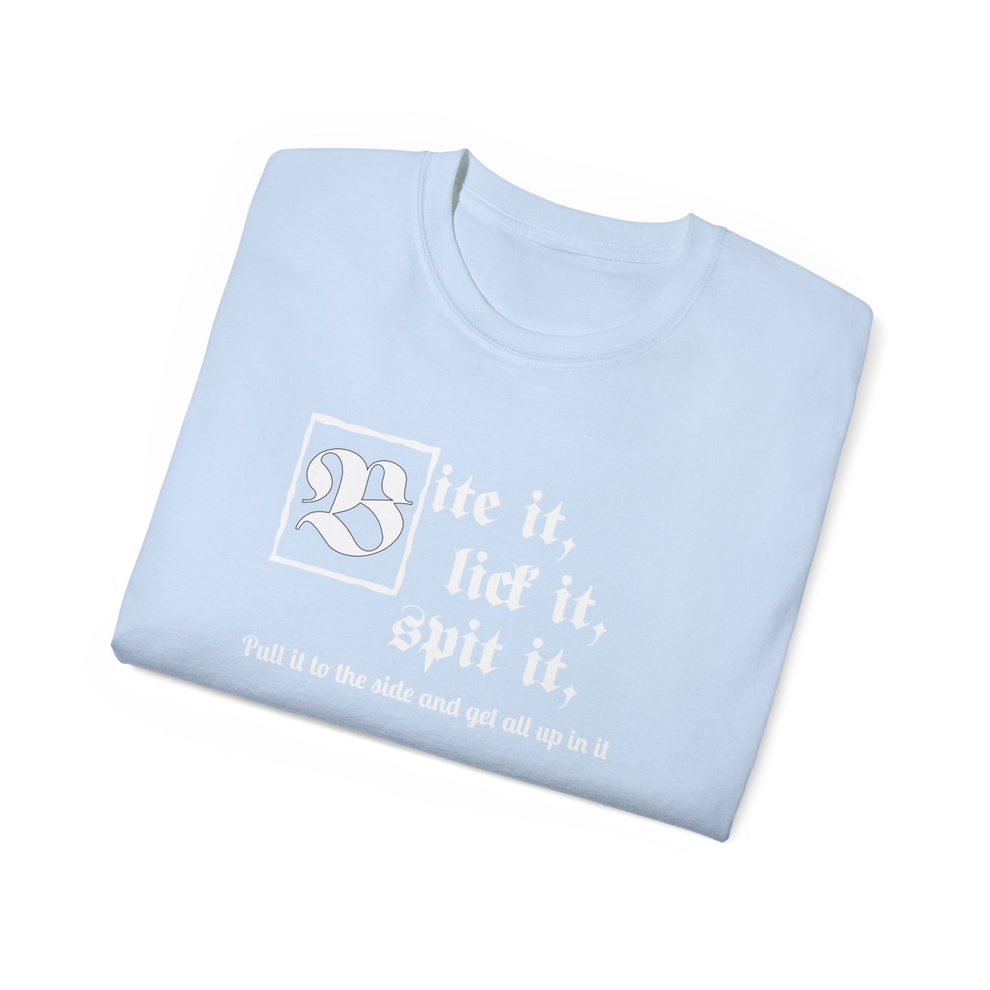 Bite it, lick it, spit it, Pull it to the side and get all up in it Unisex Ultra Cotton Tee