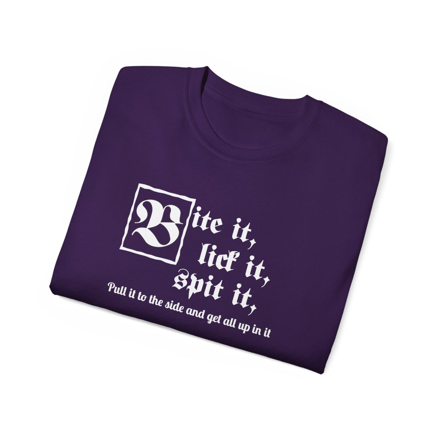 Bite it, lick it, spit it, Pull it to the side and get all up in it Unisex Ultra Cotton Tee