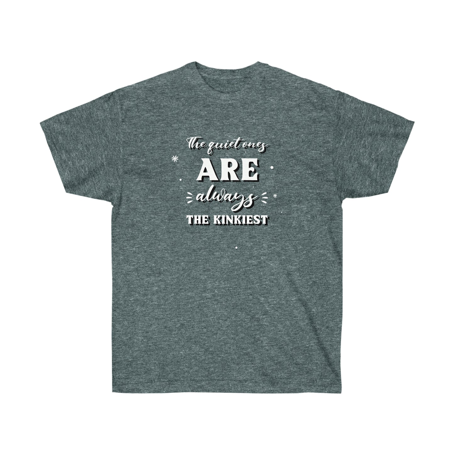 The quiet ones are always the kinkiest Unisex Ultra Cotton Tee