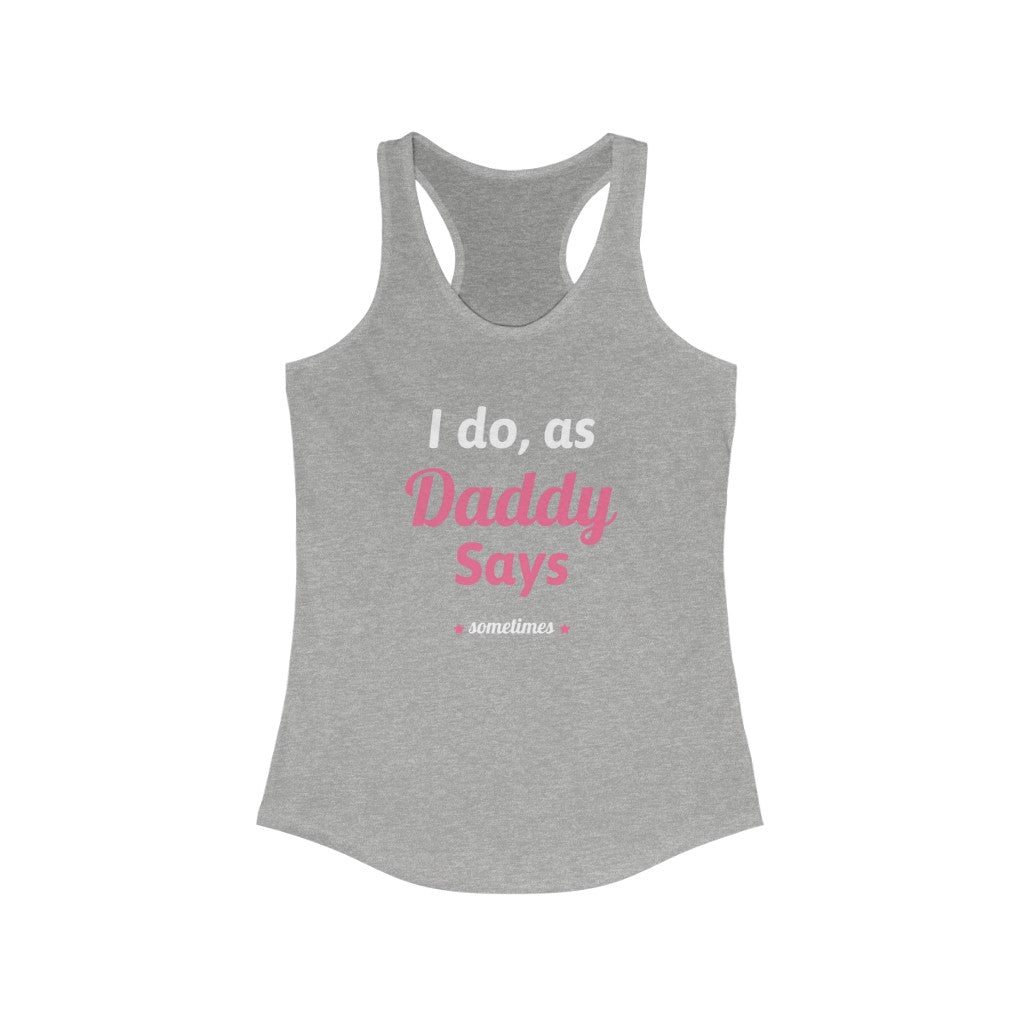 I do as, Daddy Says....sometimes Racerback Tank Top