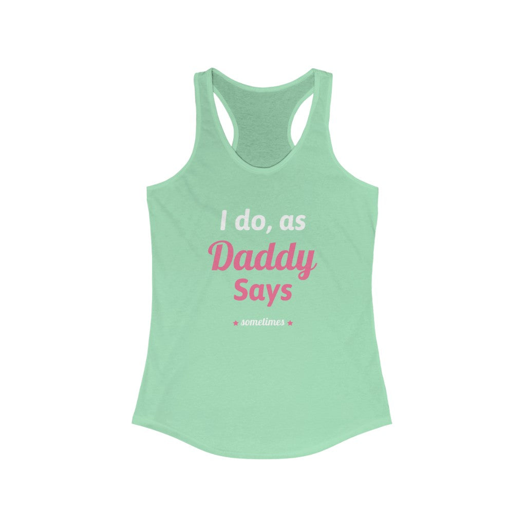 I do as, Daddy Says....sometimes Racerback Tank Top