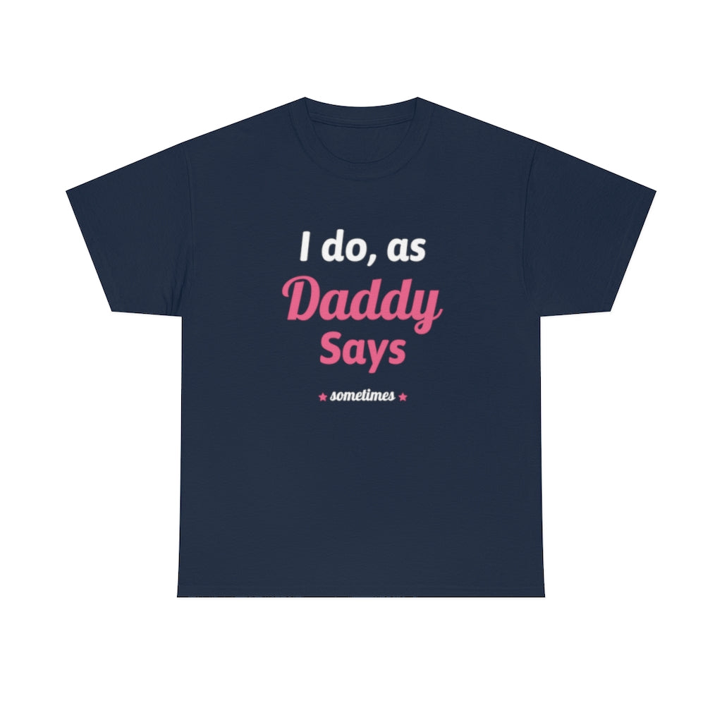 I do as, Daddy Says....sometimes Short-Sleeve Unisex Heavy Cotton Tee Shirt