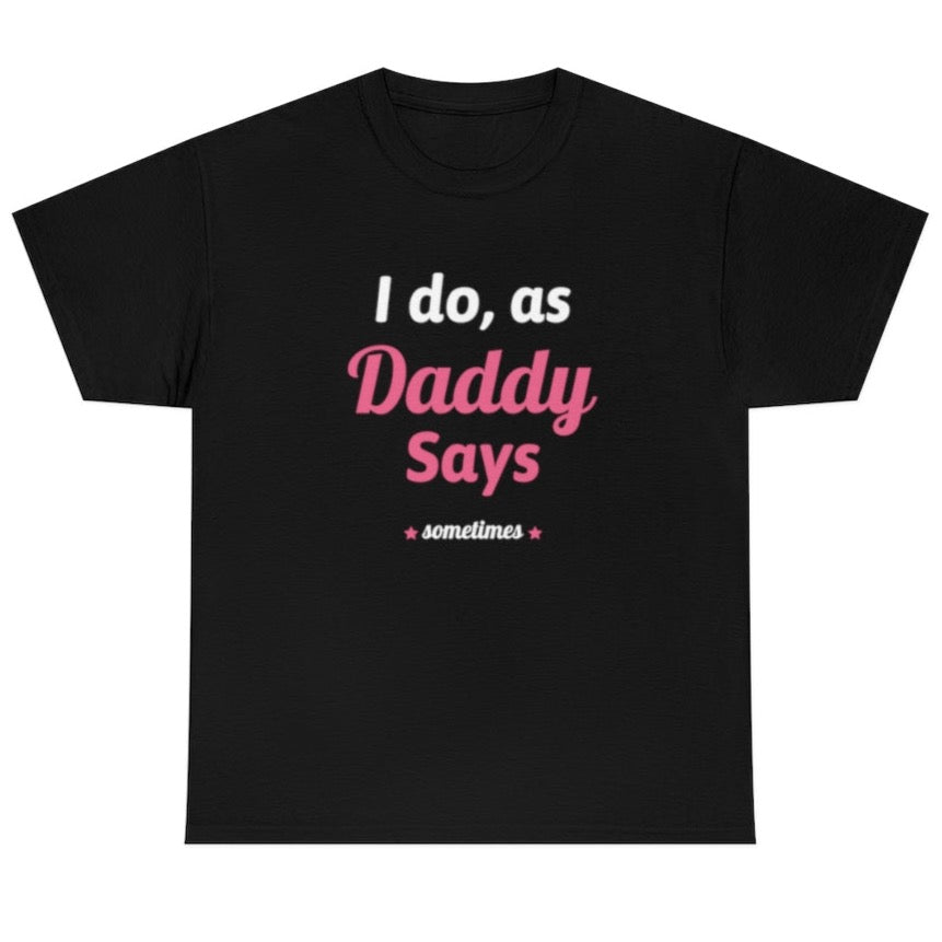 I do as, Daddy Says....sometimes Short-Sleeve Unisex Heavy Cotton Tee Shirt