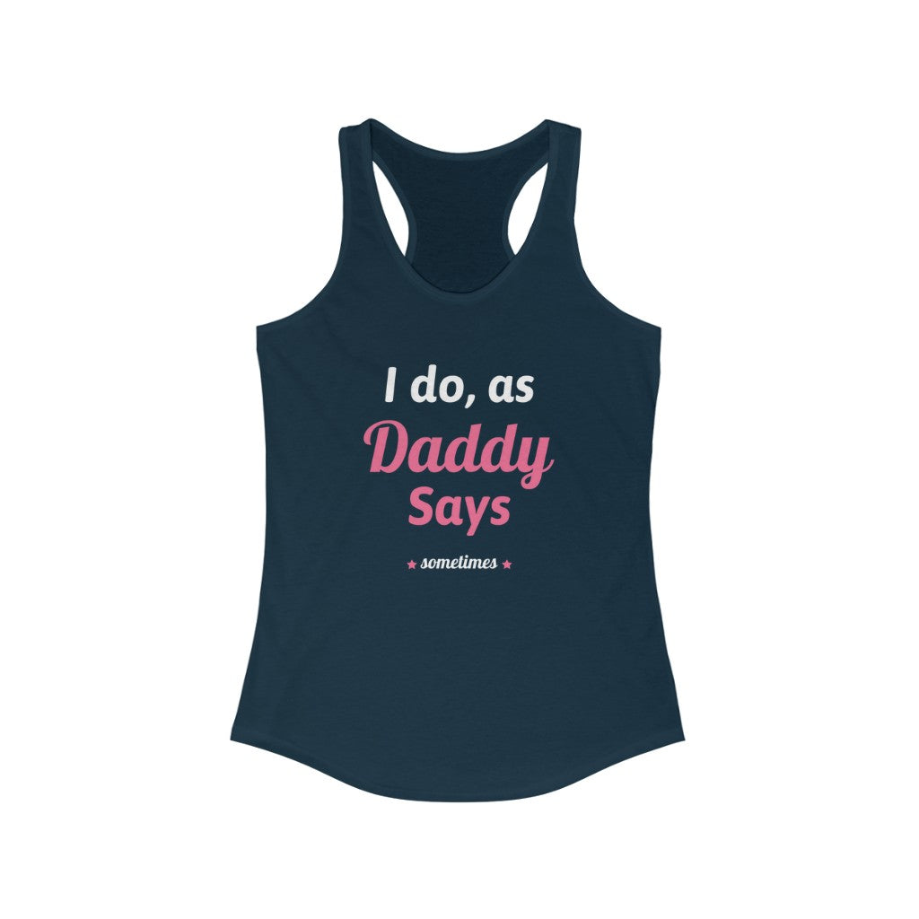 I do as, Daddy Says....sometimes Racerback Tank Top