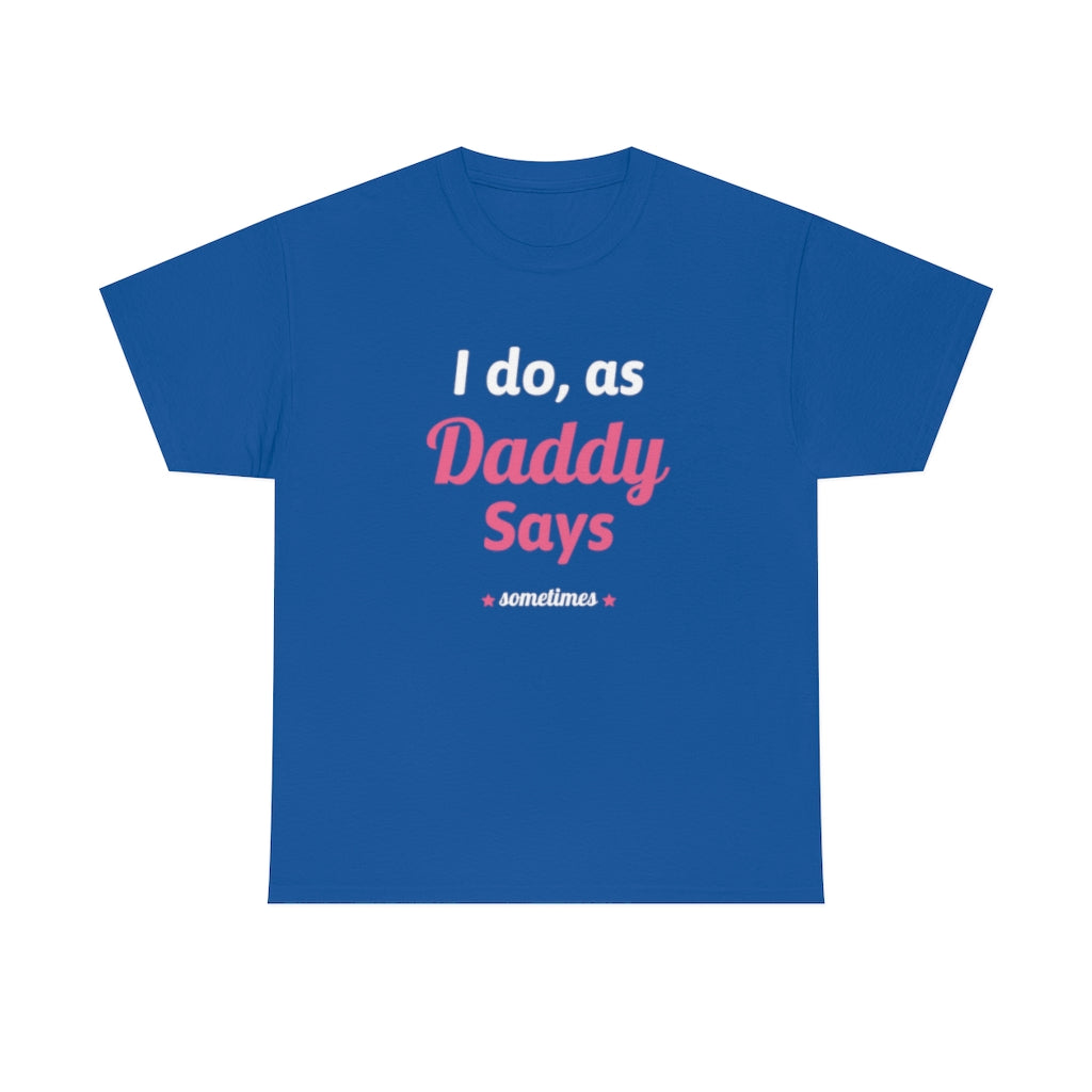 I do as, Daddy Says....sometimes Short-Sleeve Unisex Heavy Cotton Tee Shirt