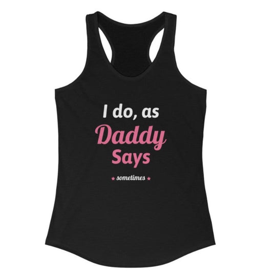 I do as, Daddy Says....sometimes Racerback Tank Top