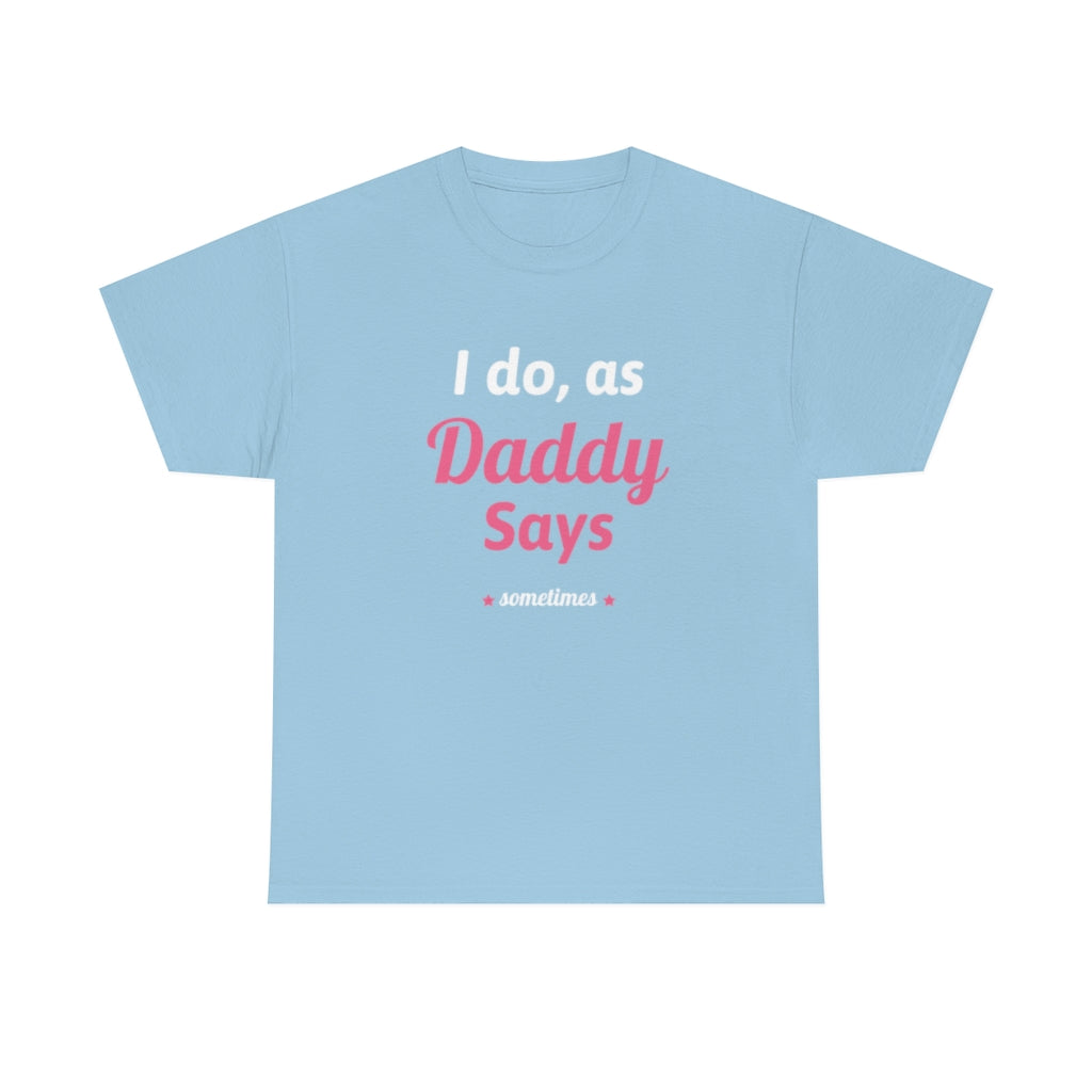 I do as, Daddy Says....sometimes Short-Sleeve Unisex Heavy Cotton Tee Shirt