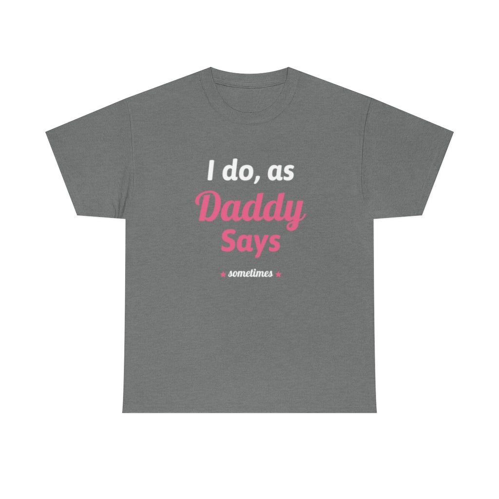 I do as, Daddy Says....sometimes Short-Sleeve Unisex Heavy Cotton Tee Shirt