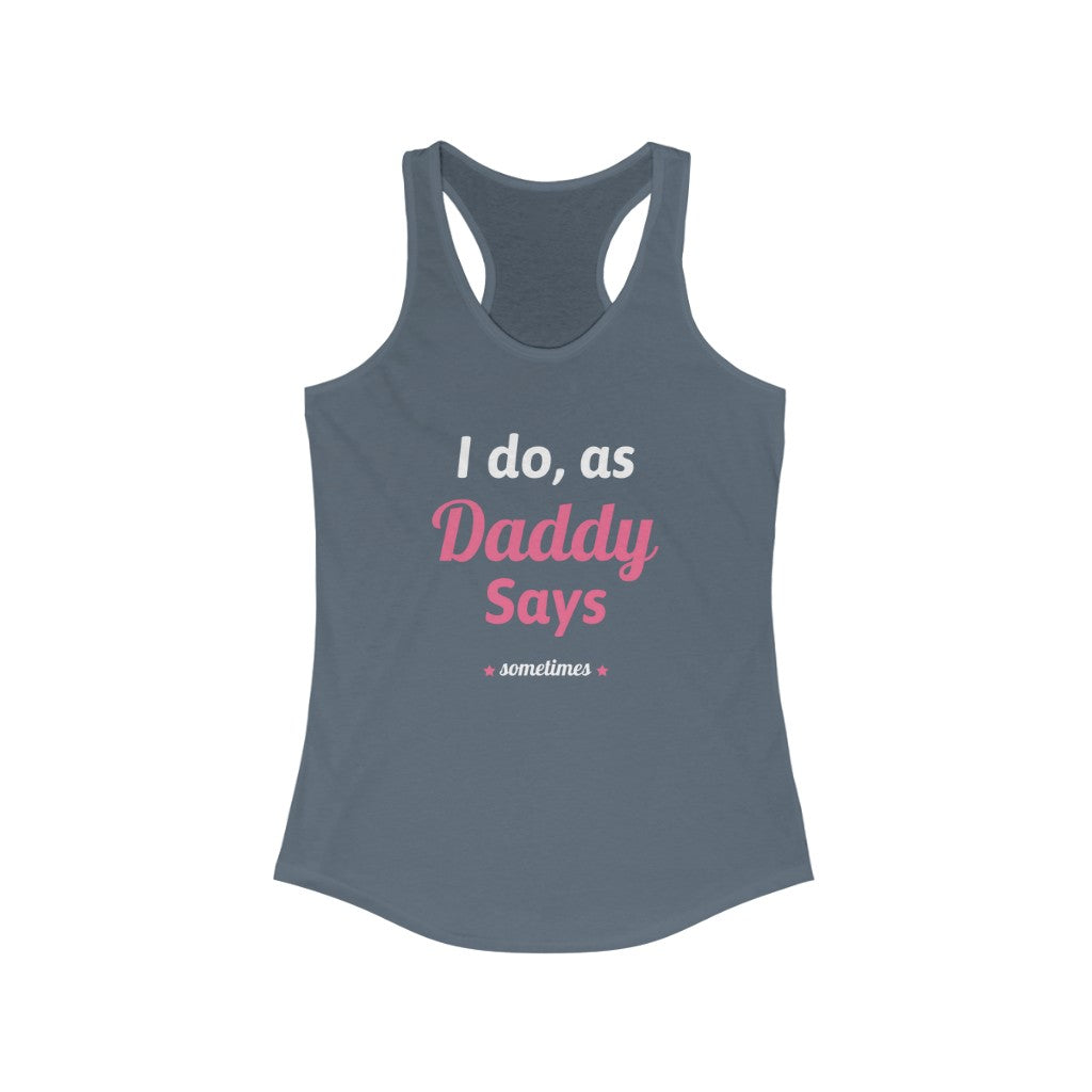 I do as, Daddy Says....sometimes Racerback Tank Top