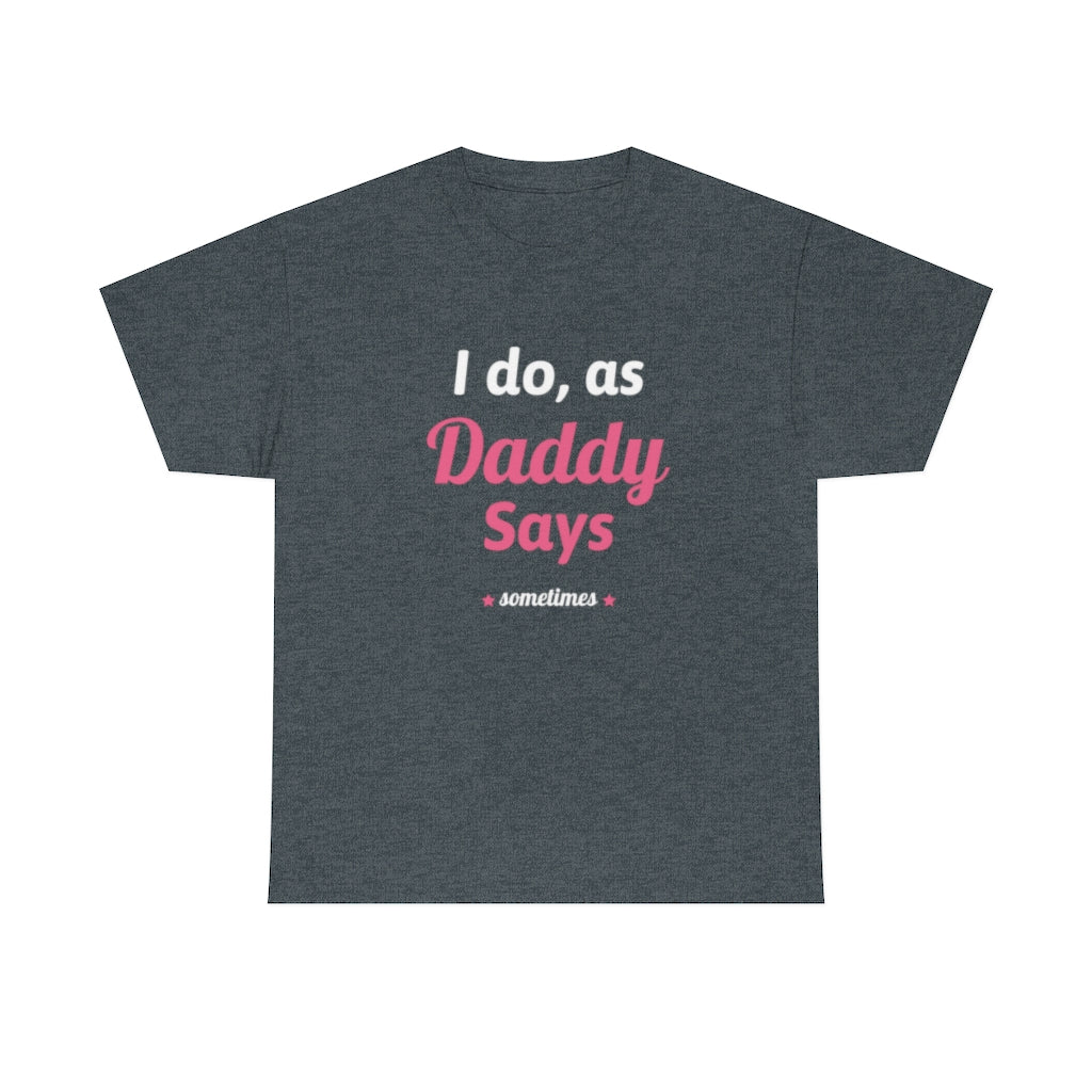 I do as, Daddy Says....sometimes Short-Sleeve Unisex Heavy Cotton Tee Shirt