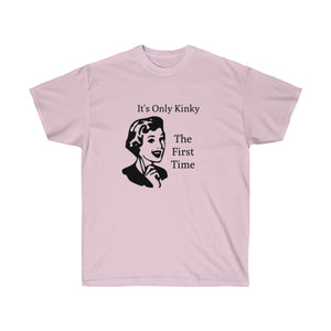 It's Only Kinky The First Time Unisex Ultra Cotton Tee